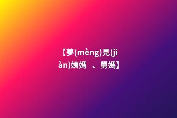 【夢(mèng)見(jiàn)姨媽、舅媽】